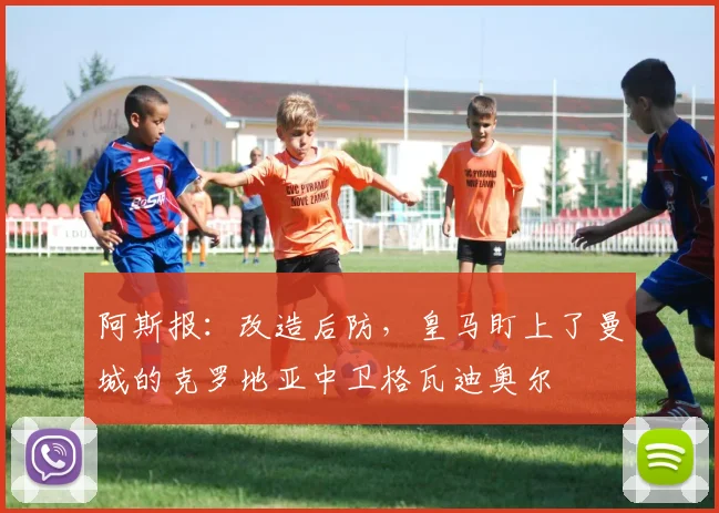 阿斯报：改造后防，皇马盯上了曼城的克罗地亚中卫格瓦迪奥尔