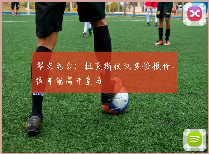 零点电台：拉莫斯收到多份报价，很可能离开皇马