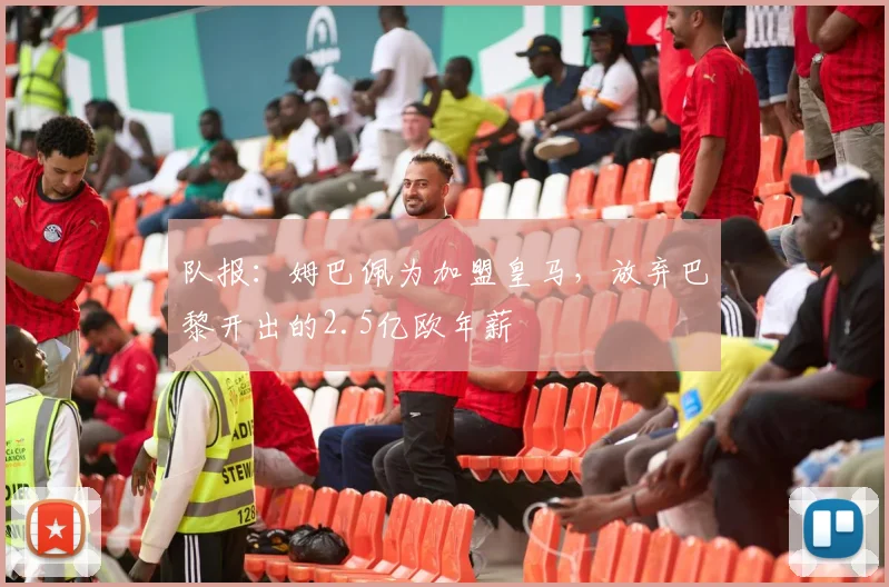 队报：姆巴佩为加盟皇马，放弃巴黎开出的2.5亿欧年薪