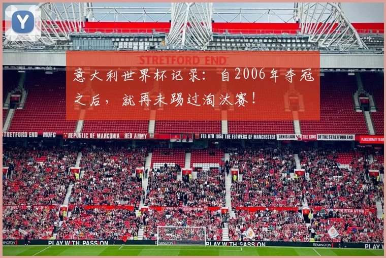 意大利世界杯记录：自2006年夺冠之后，就再未踢过淘汰赛！