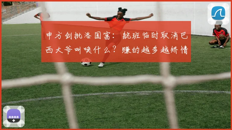 申方剑批洛国富：航班临时取消巴西大爷叫唤什么？赚的越多越矫情